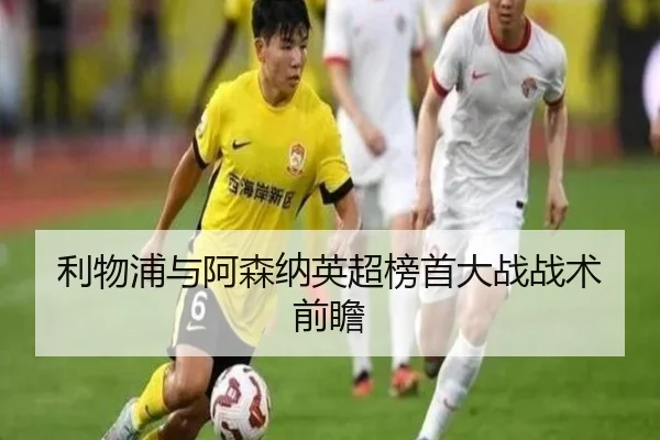 利物浦与阿森纳英超榜首大战战术前瞻